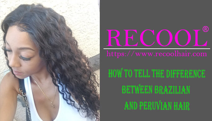 HOW TO TELL THE DIFFERENCE BETWEEN BRAZILIAN AND PERUVIAN HAIR