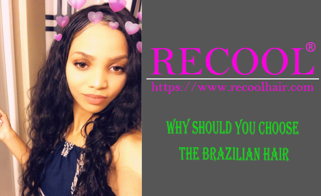 WHY SHOULD YOU CHOOSE THE BRAZILIAN HAIR