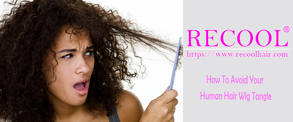 How To Avoid Your Human Hair Wig Tangle